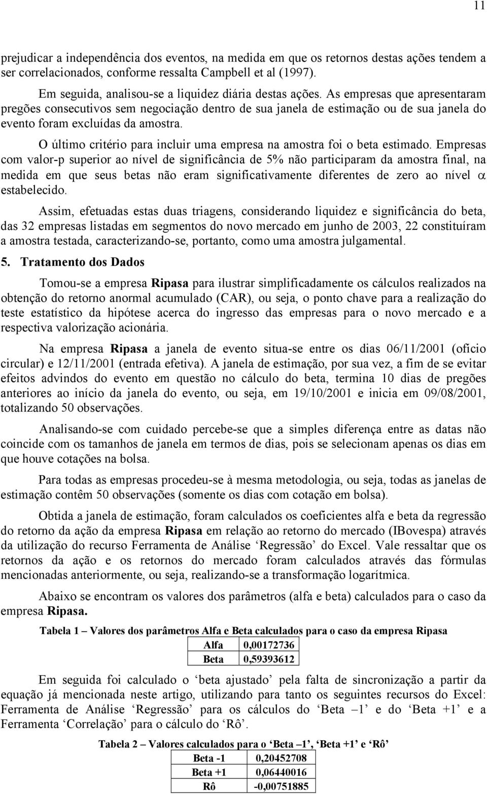 As empresas que apresentaram pregões consecutivos sem negociação dentro de sua janela de estimação ou de sua janela do evento foram excluídas da amostra.