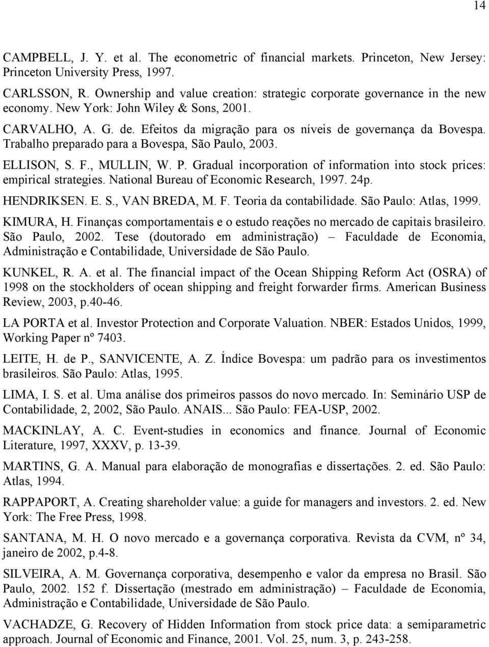 Trabalho preparado para a Bovespa, São Paulo, 2003. ELLISON, S. F., MULLIN, W. P. Gradual incorporation of information into stock prices: empirical strategies.