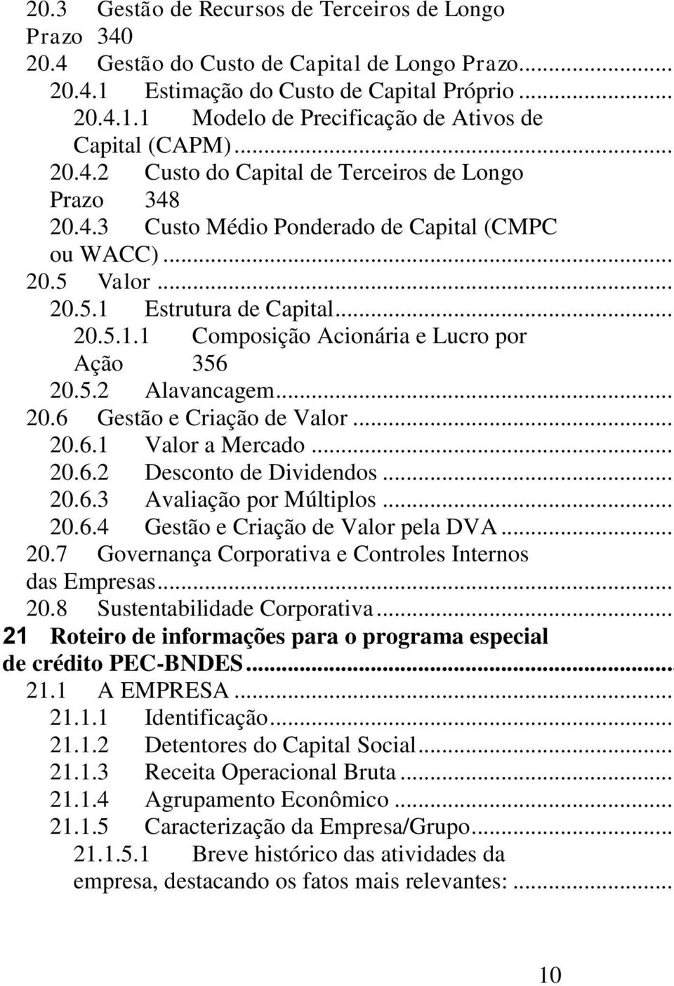 4.3 Custo Médio Ponderado de Capital (CMPC 20.5 Valor... 20.5.1 Estrutura de Capital... 20.5.1.1 Composição Acionária e Lucro por Ação 356 20.5.2 Alavancagem... 20.6 Gestão e Criação de Valor... 20.6.1 Valor a Mercado.