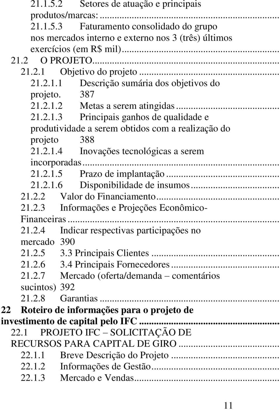 387 21.2.1.2 Metas a serem atingidas... 21.2.1.3 Principais ganhos de qualidade e produtividade a serem obtidos com a realização do projeto 388 21.2.1.4 Inovações tecnológicas a serem 21.2.1.5 Prazo de implantação.