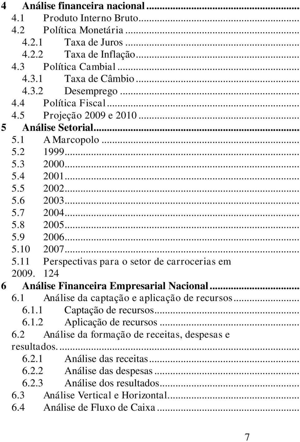 .. 5.11 Perspectivas para o setor de carrocerias em 2009. 124 6 Análise Financeira Empresarial Nacional... 6.1 Análise da captação e aplicação de recursos... 6.1.1 Captação de recursos... 6.1.2 Aplicação de recursos.