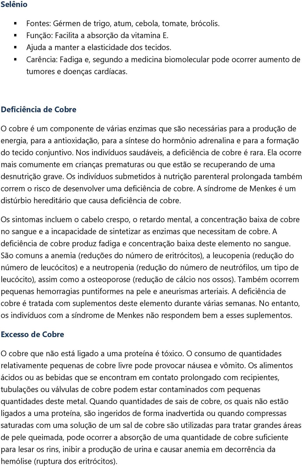 Deficiência de Cobre O cobre é um componente de várias enzimas que são necessárias para a produção de energia, para a antioxidação, para a síntese do hormônio adrenalina e para a formação do tecido