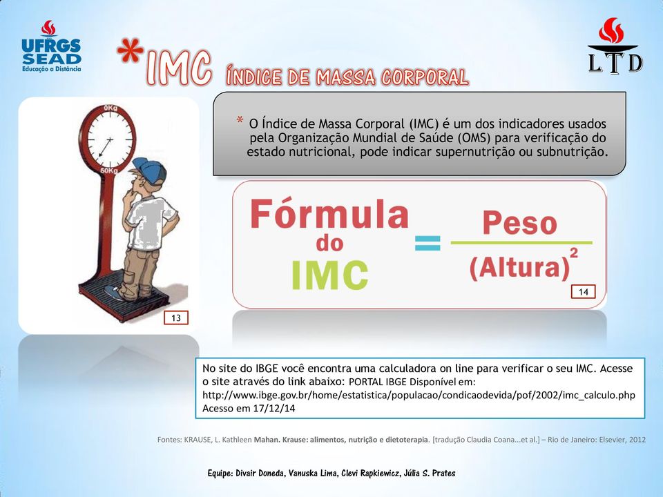 Acesse o site através do link abaixo: PORTAL IBGE Disponível em: http://www.ibge.gov.