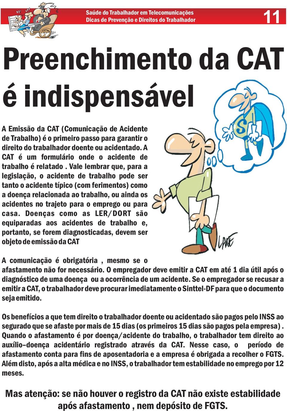 Vale lembrar que, para a legislação, o acidente de trabalho pode ser tanto o acidente típico (com ferimentos) como a doença relacionada ao trabalho, ou ainda os acidentes no trajeto para o emprego ou