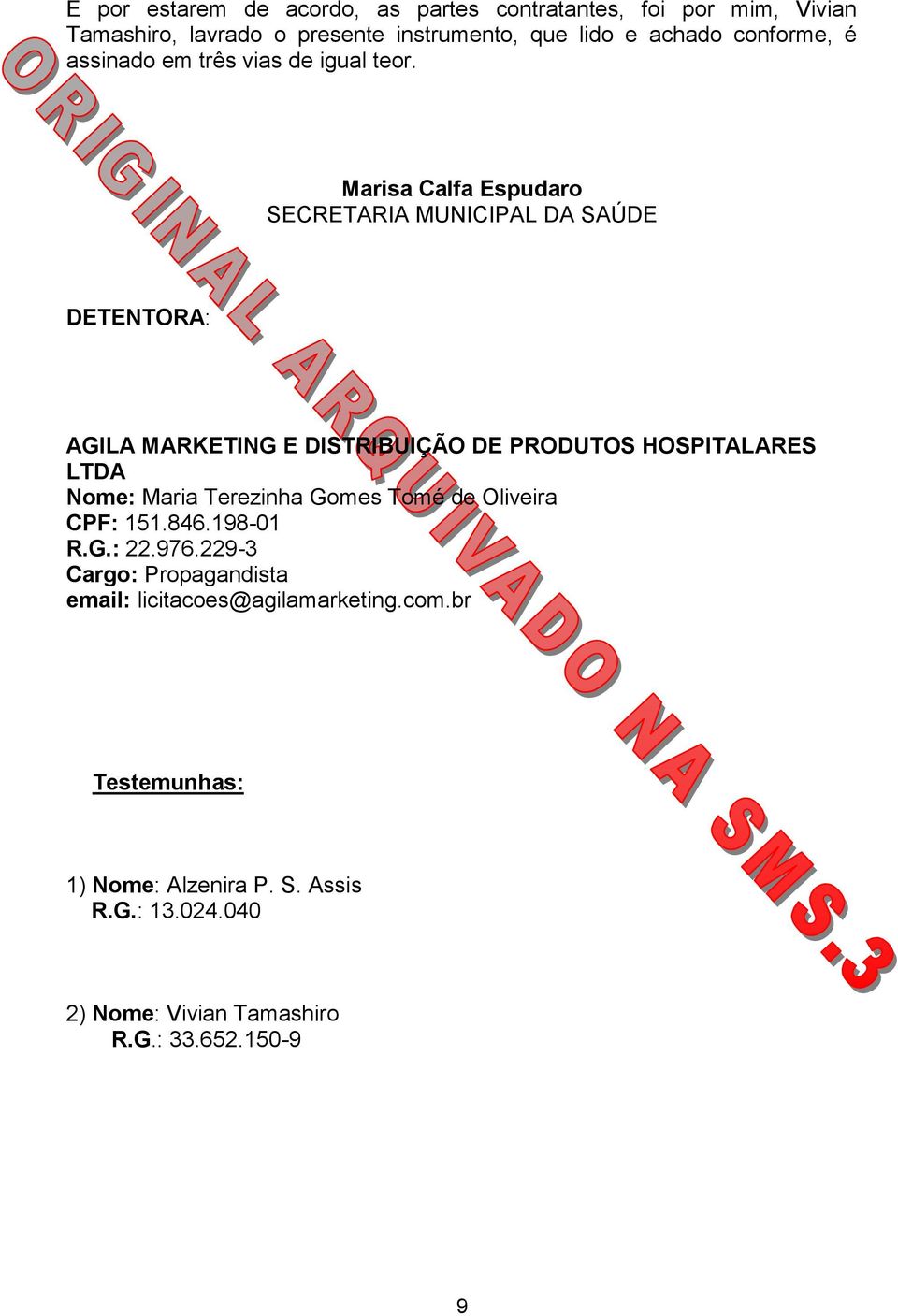 Marisa Calfa Espudaro SECRETARIA MUNICIPAL DA SAÚDE DETENTORA: AGILA MARKETING E DISTRIBUIÇÃO DE PRODUTOS HOSPITALARES LTDA Nome: Maria