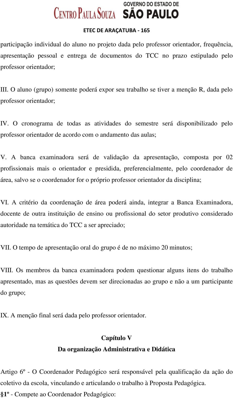 O cronograma de todas as atividades do semestre será disponibilizado pelo professor orientador de acordo com o andamento das aulas; V.