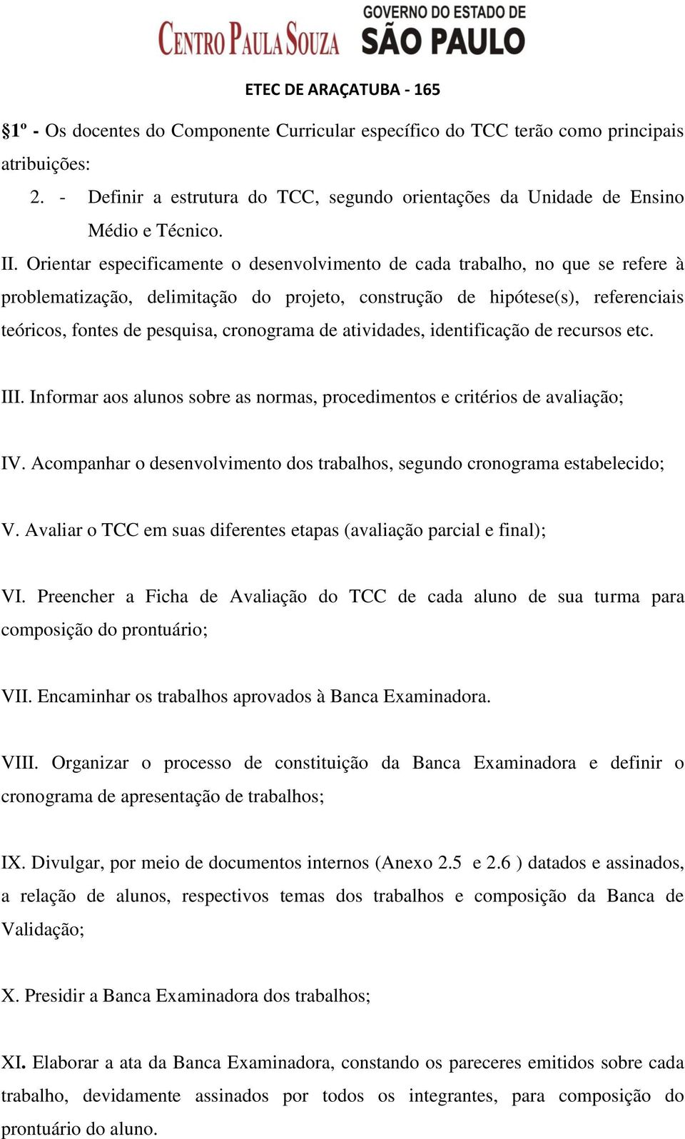 cronograma de atividades, identificação de recursos etc. III. Informar aos alunos sobre as normas, procedimentos e critérios de avaliação; IV.