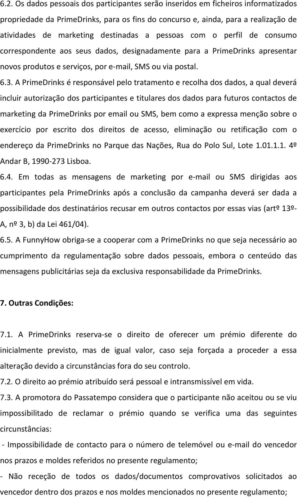 A PrimeDrinks é responsável pelo tratamento e recolha dos dados, a qual deverá incluir autorização dos participantes e titulares dos dados para futuros contactos de marketing da PrimeDrinks por email