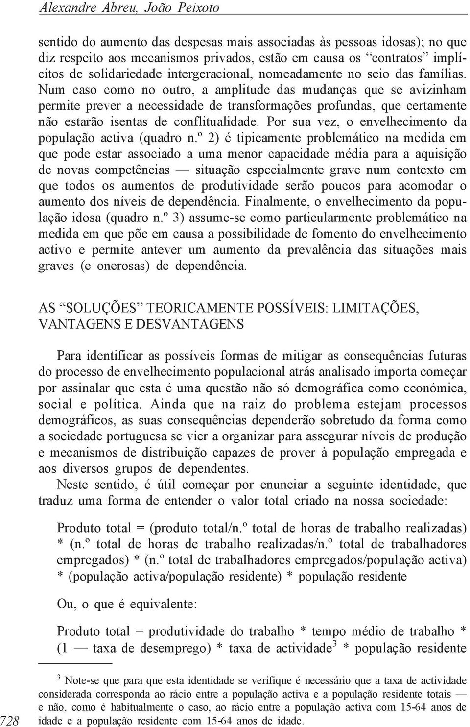 Num caso como no outro, a amplitude das mudanças que se avizinham permite prever a necessidade de transformações profundas, que certamente não estarão isentas de conflitualidade.