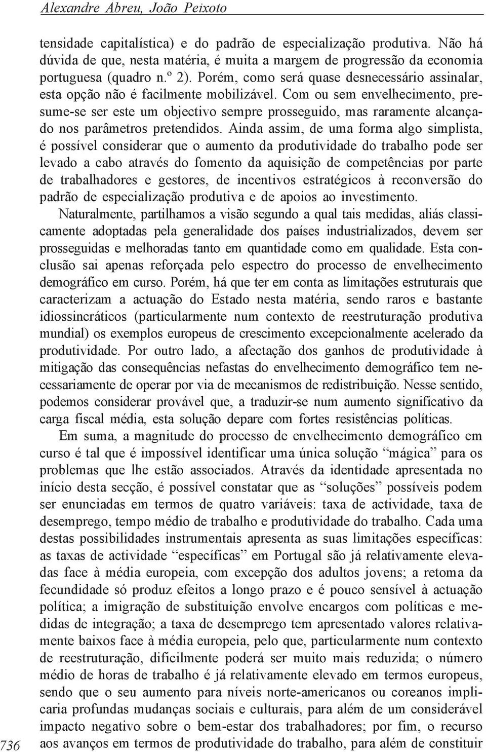 Com ou sem envelhecimento, presume-se ser este um objectivo sempre prosseguido, mas raramente alcançado nos parâmetros pretendidos.