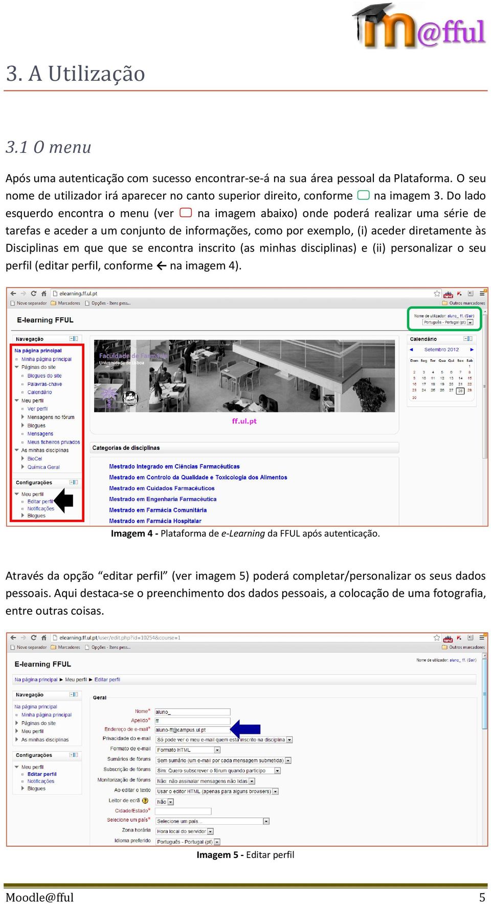 que se encontra inscrito (as minhas disciplinas) e (ii) personalizar o seu perfil (editar perfil, conforme na imagem 4). Imagem 4 - Plataforma de e-learning da FFUL após autenticação.