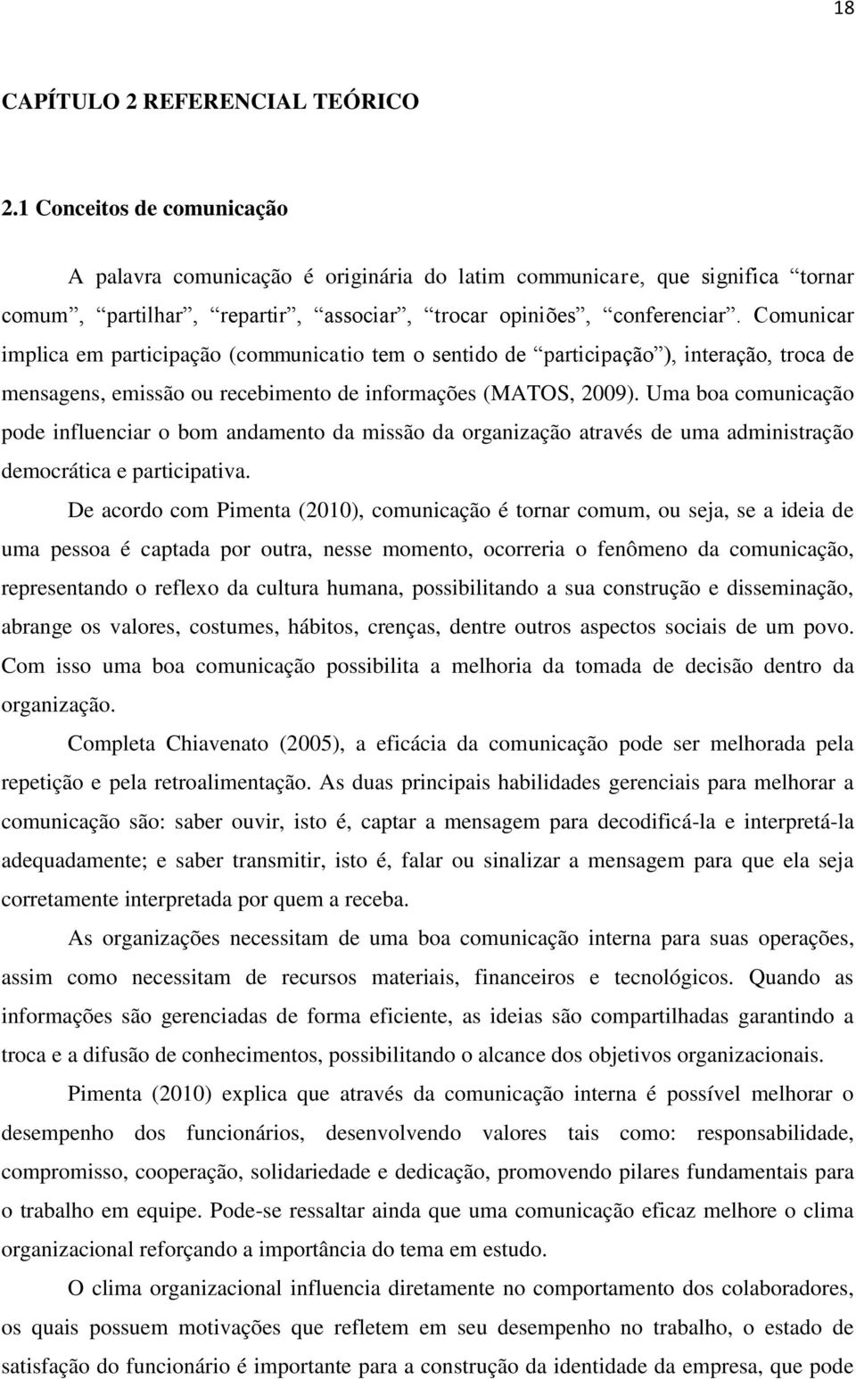 Comunicar implica em participação (communicatio tem o sentido de participação ), interação, troca de mensagens, emissão ou recebimento de informações (MATOS, 2009).