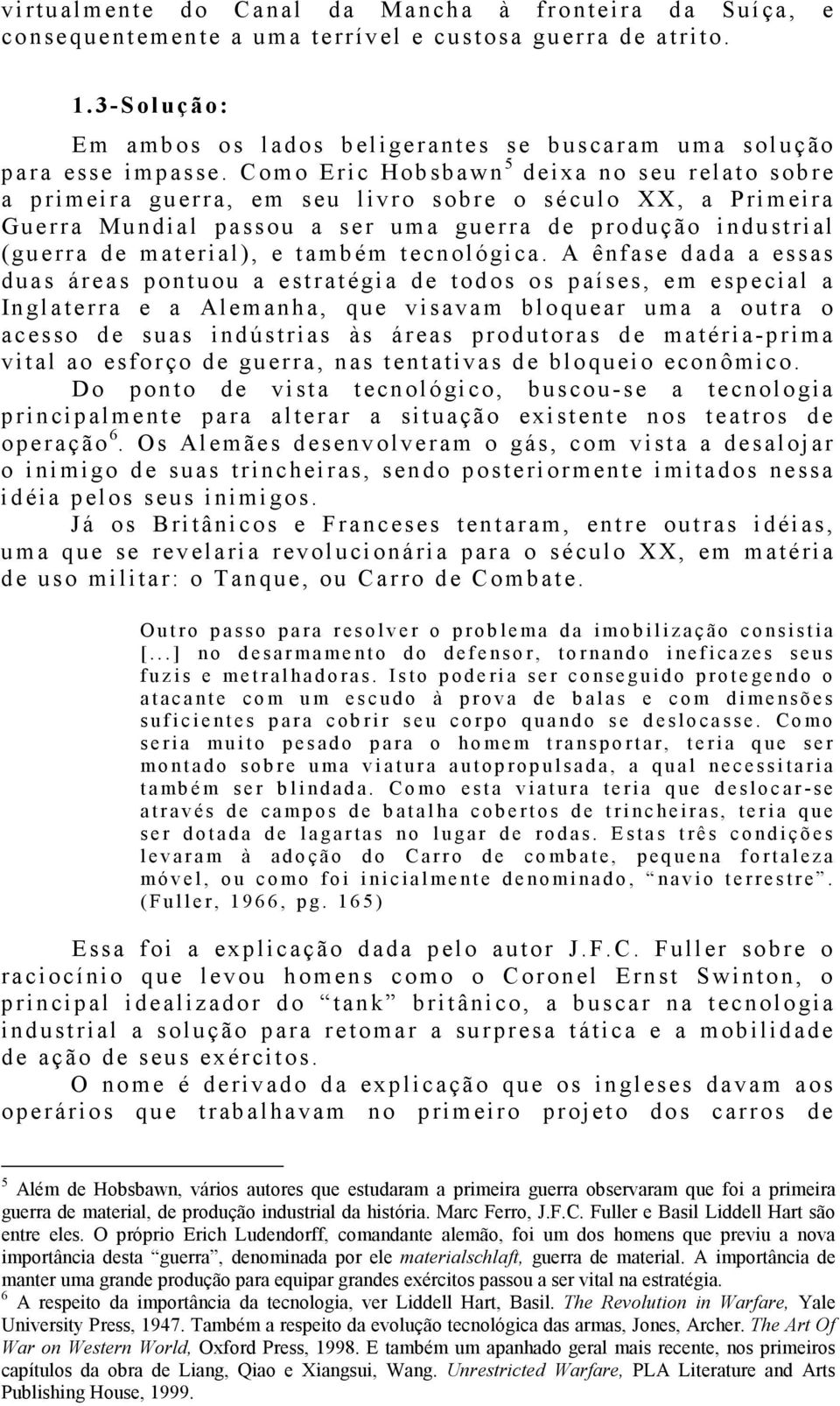 C om o E ri c Hobsbaw n 5 d e ixa no s e u r el at o s obre a p r imei r a guerra, e m s e u l ivro s obre o s é c ulo X X, a P ri m ei r a G u e r r a Mundi a l passou a s e r um a gu e r r a d e p