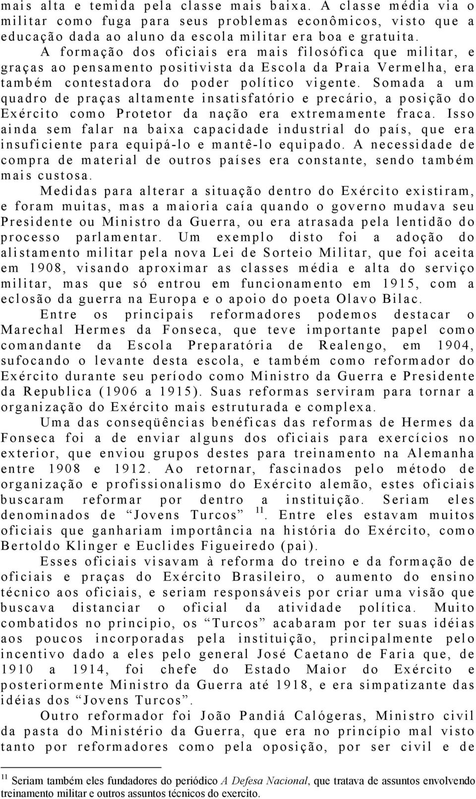 A f o rm a ç ão dos ofici ai s era m a is filosófi c a que militar, e graças a o p en s am en to positivi sta d a E s co l a d a Praia V ermel h a, e ra t am b ém co nt estadora d o poder p olítico v