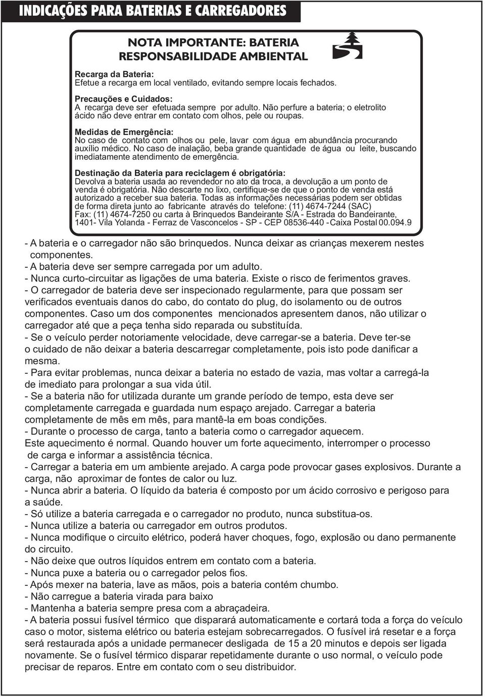 Medidas de Emergência: No caso de contato com olhos ou pele, lavar com água em abundância procurando auxílio médico.