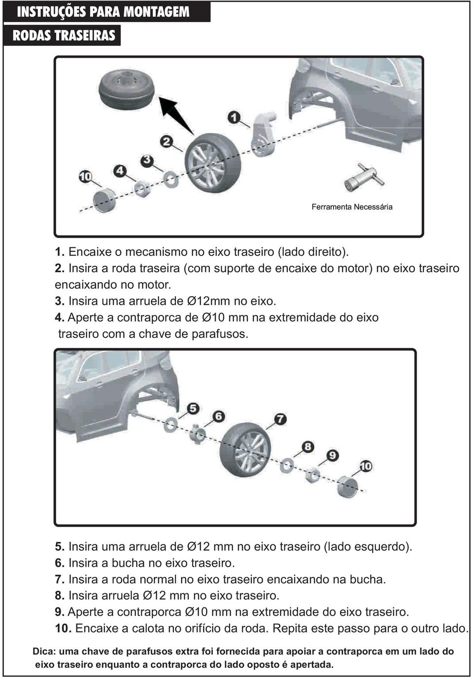 Aperte a contraporca de Ø10 mm na extremidade do eixo traseiro com a chave de parafusos. 5. Insira uma arruela de Ø12 mm no eixo traseiro (lado esquerdo). 6. Insira a bucha no eixo traseiro. 7.