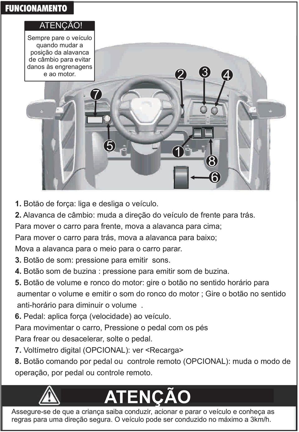 Para mover o carro para frente, mova a alavanca para cima; Para mover o carro para trás, mova a alavanca para baixo; Mova a alavanca para o meio para o carro parar. 3.