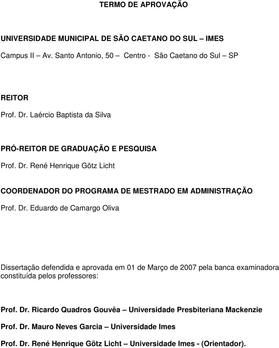 Dr. Eduardo de Camargo Oliva Dissertação defendida e aprovada em 01 de Março de 2007 pela banca examinadora constituída pelos professores: Prof. Dr.