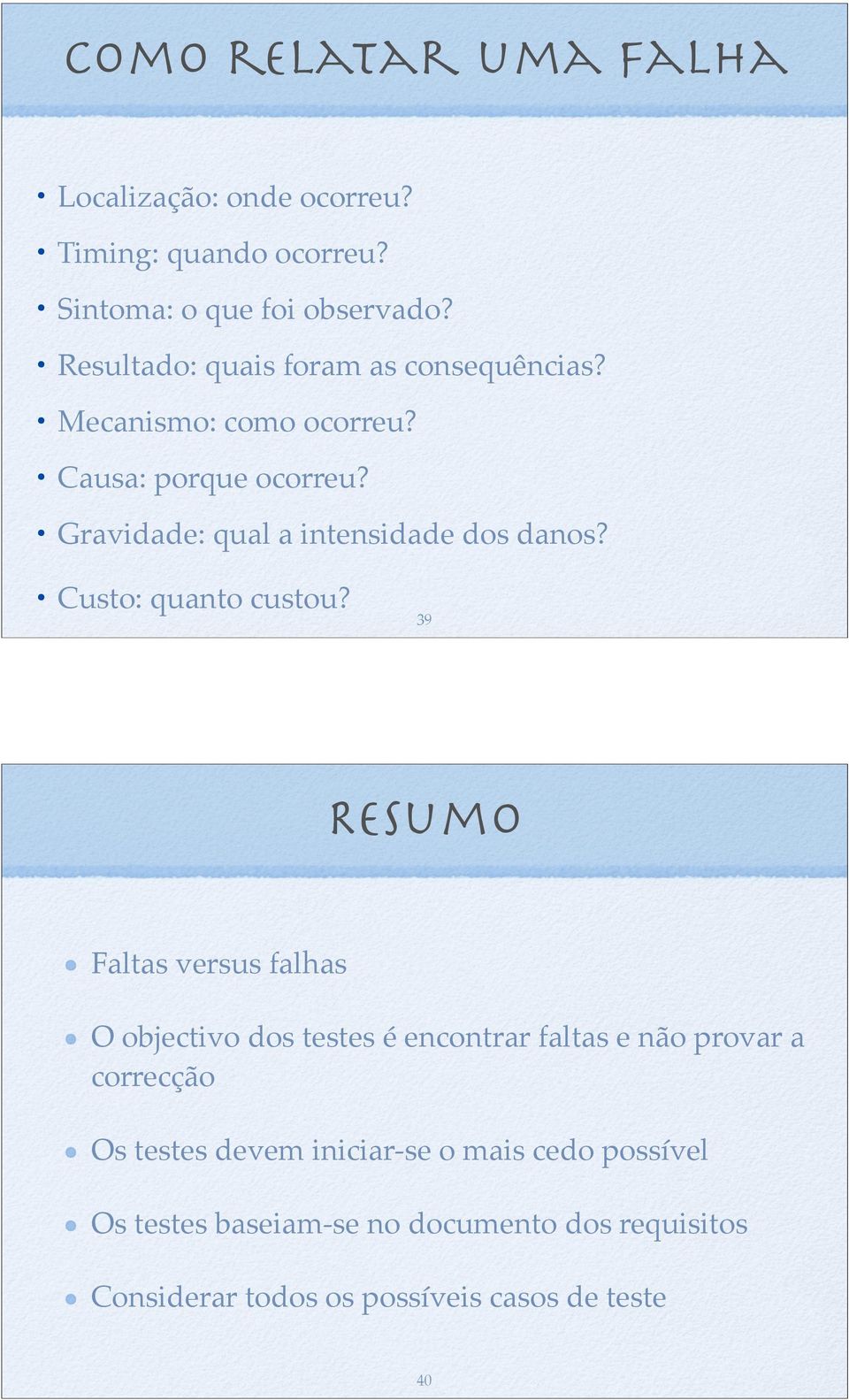 Gravidade: qual a intensidade dos danos? Custo: quanto custou?