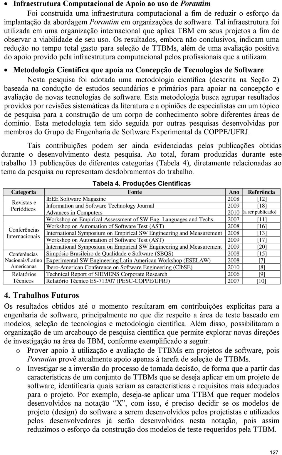 Os resultados, embora não conclusivos, indicam uma redução no tempo total gasto para seleção de TTBMs, além de uma avaliação positiva do apoio provido pela infraestrutura computacional pelos