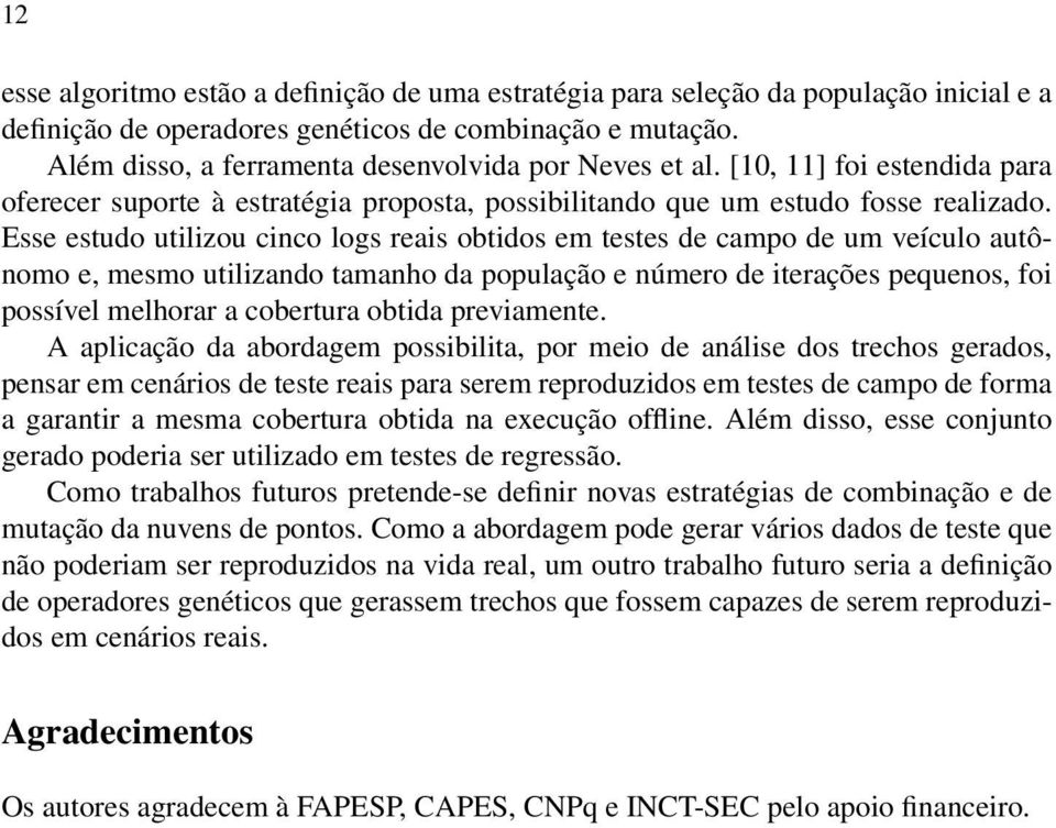 Esse estudo utilizou cinco logs reais obtidos em testes de campo de um veículo autônomo e, mesmo utilizando tamanho da população e número de iterações pequenos, foi possível melhorar a cobertura