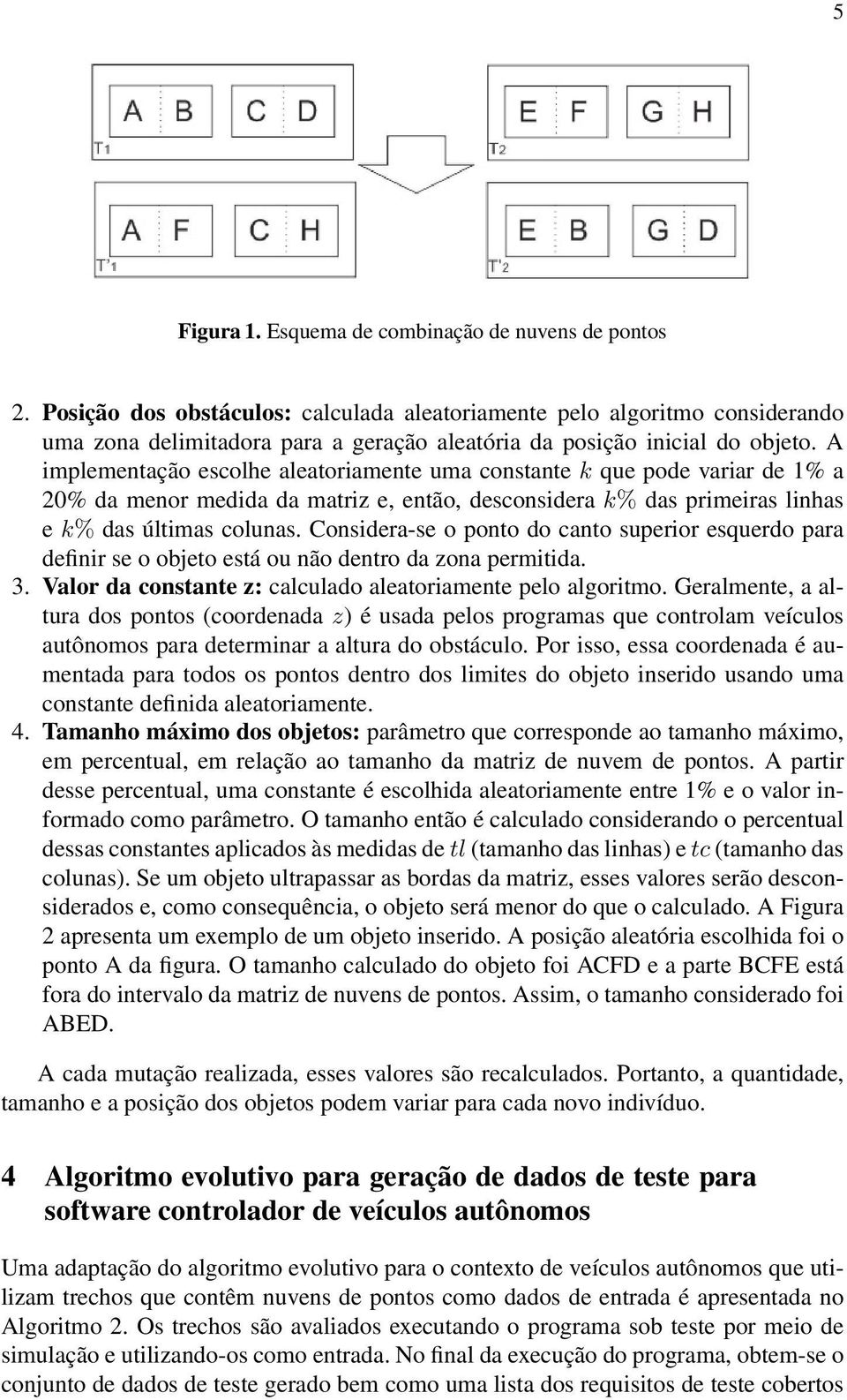 A implementação escolhe aleatoriamente uma constante k que pode variar de 1% a 20% da menor medida da matriz e, então, desconsidera k% das primeiras linhas e k% das últimas colunas.