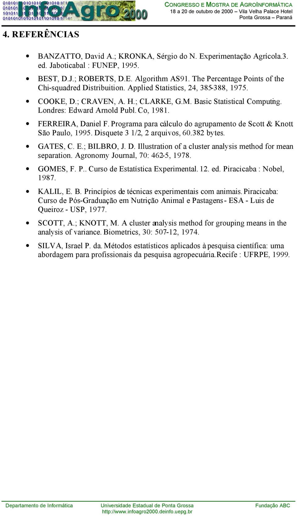 Co, 1981. FERREIRA, Daniel F. Programa para cálculo do agrupamento de Scott & Knott. São Paulo, 1995. Disquete 3 1/2, 2 arquivos, 60.382 bytes. GATES, C. E.; BILBRO, J. D. Illustration of a cluster analysis method for mean separation.