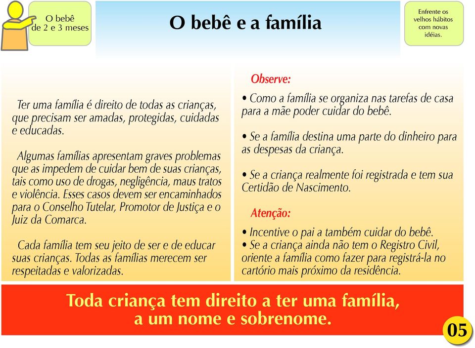 Esses casos devem ser encaminhados para o Conselho Tutelar, Promotor de Justiça e o Juiz da Comarca. Cada família tem seu jeito de ser e de educar suas crianças.