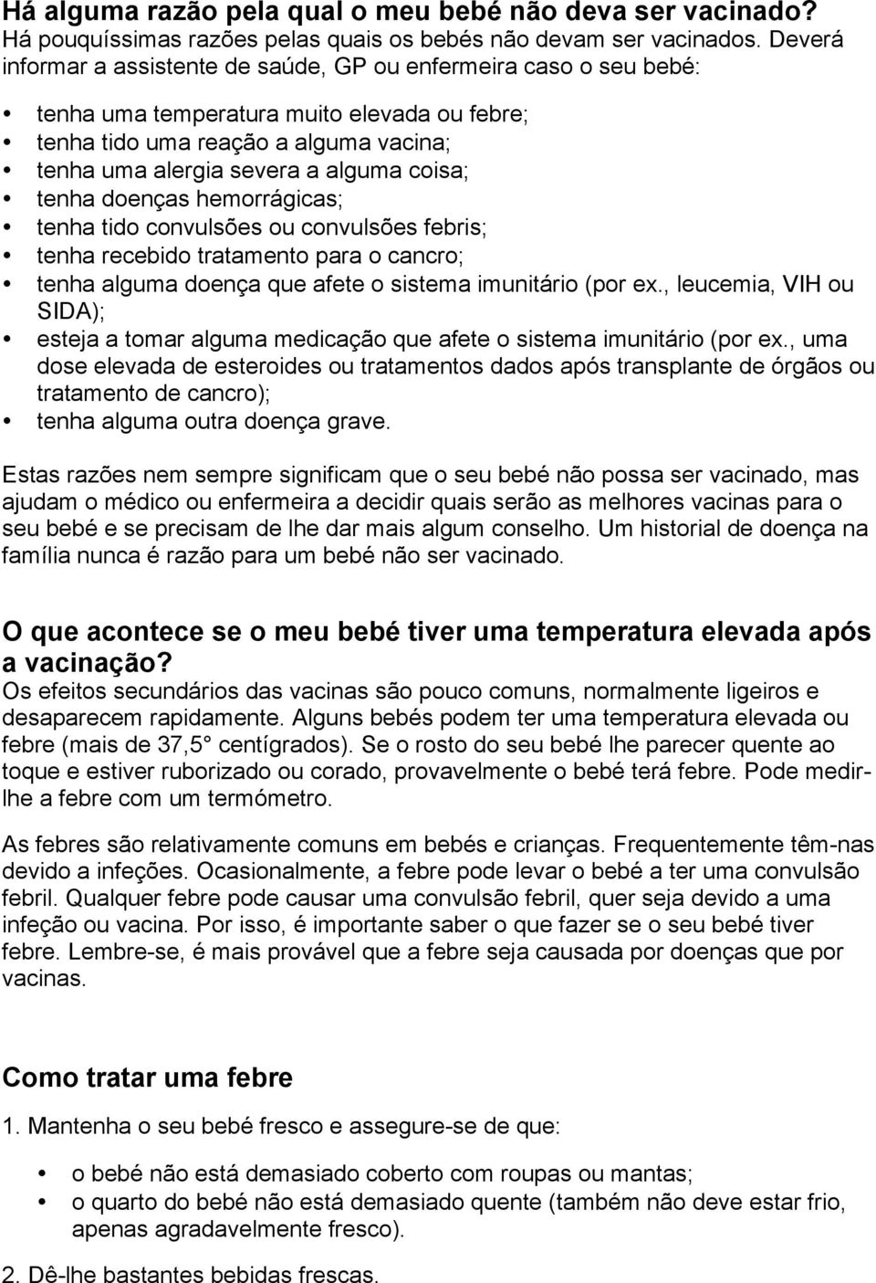 tenha doenças hemorrágicas; tenha tido convulsões ou convulsões febris; tenha recebido tratamento para o cancro; tenha alguma doença que afete o sistema imunitário (por ex.