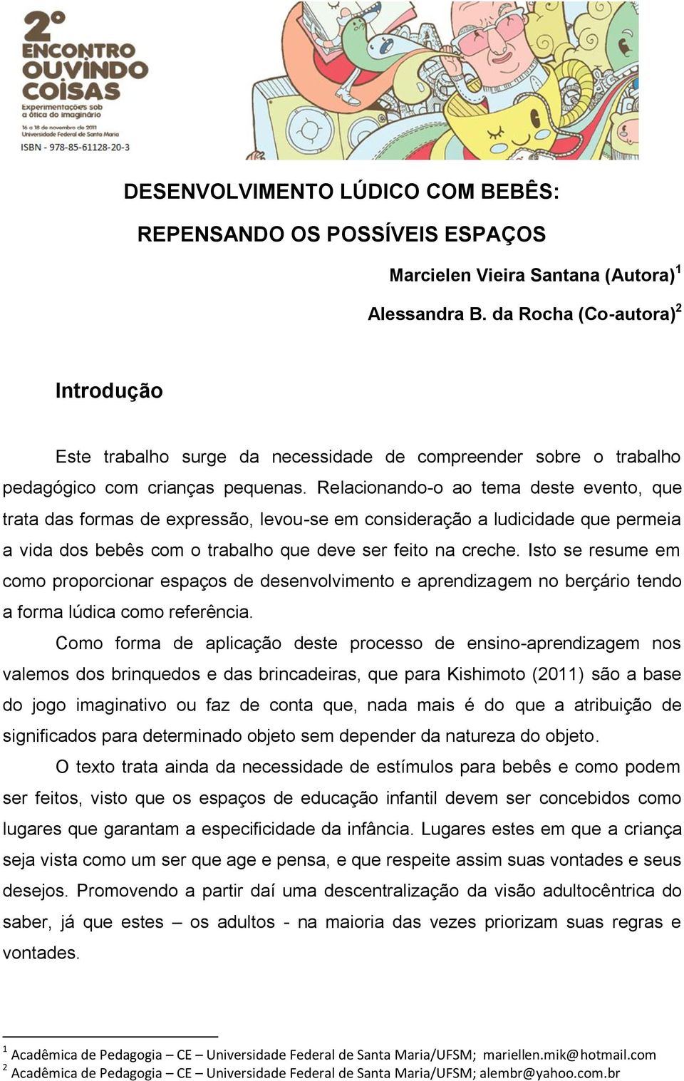 Relacionando-o ao tema deste evento, que trata das formas de expressão, levou-se em consideração a ludicidade que permeia a vida dos bebês com o trabalho que deve ser feito na creche.