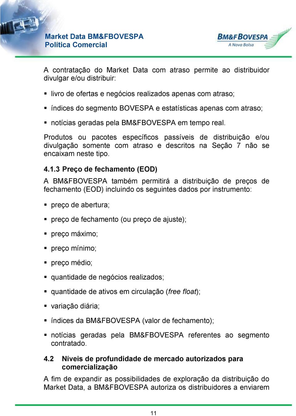 Produtos ou pacotes específicos passíveis de distribuição e/ou divulgação somente com atraso e descritos na Seção 7 não se encaixam neste tipo. 4.1.