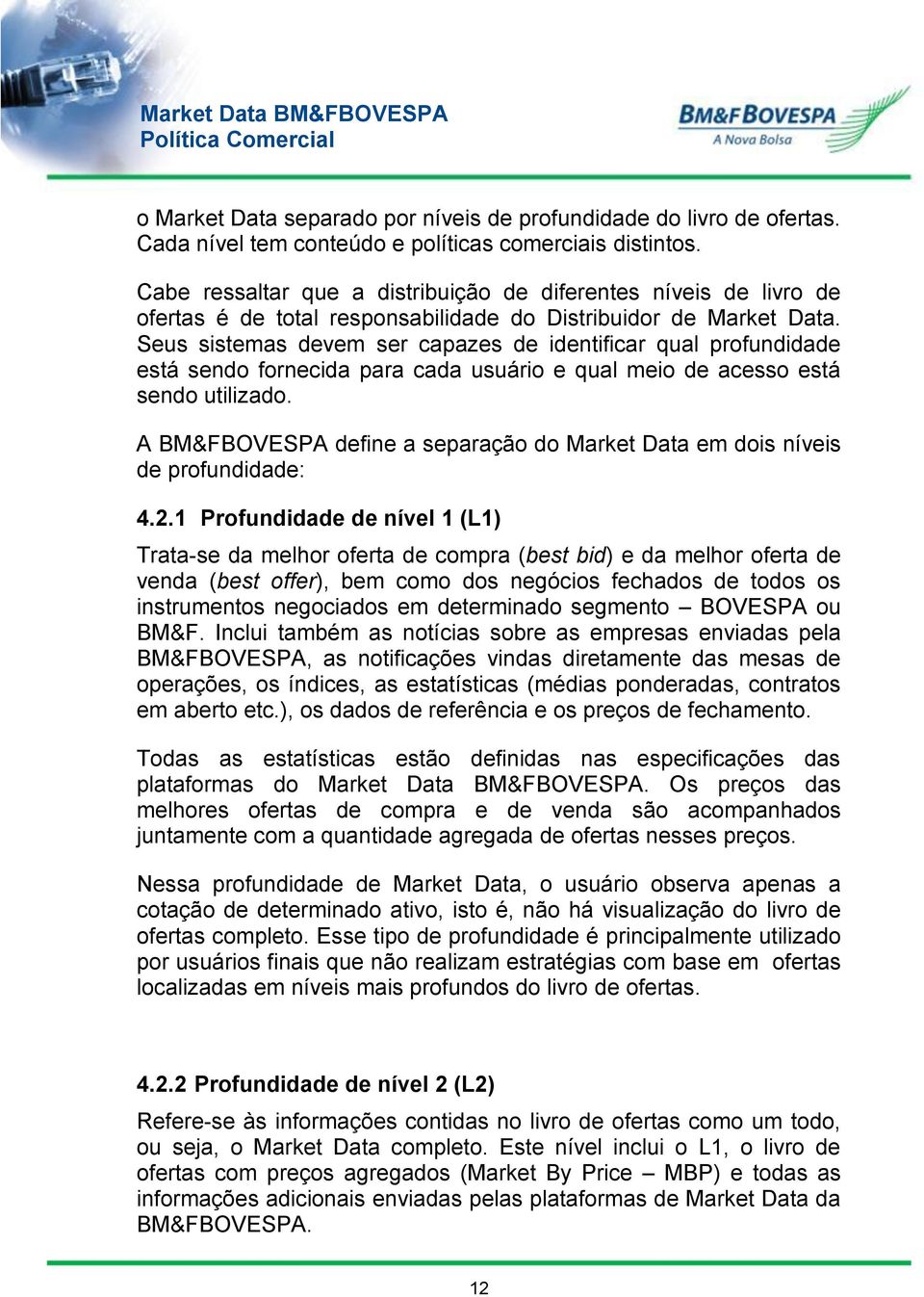 Seus sistemas devem ser capazes de identificar qual profundidade está sendo fornecida para cada usuário e qual meio de acesso está sendo utilizado.