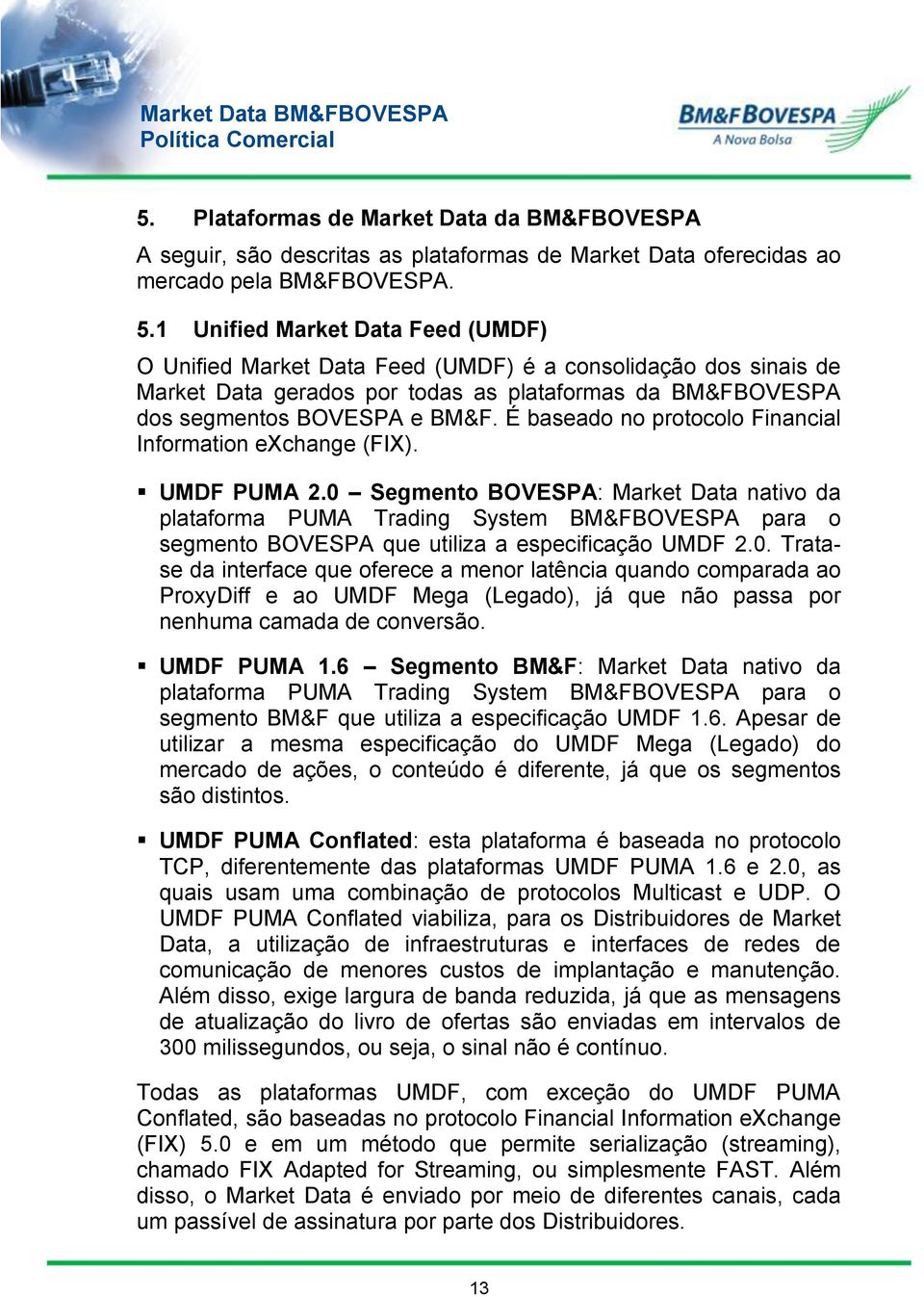 É baseado no protocolo Financial Information exchange (FIX). UMDF PUMA 2.