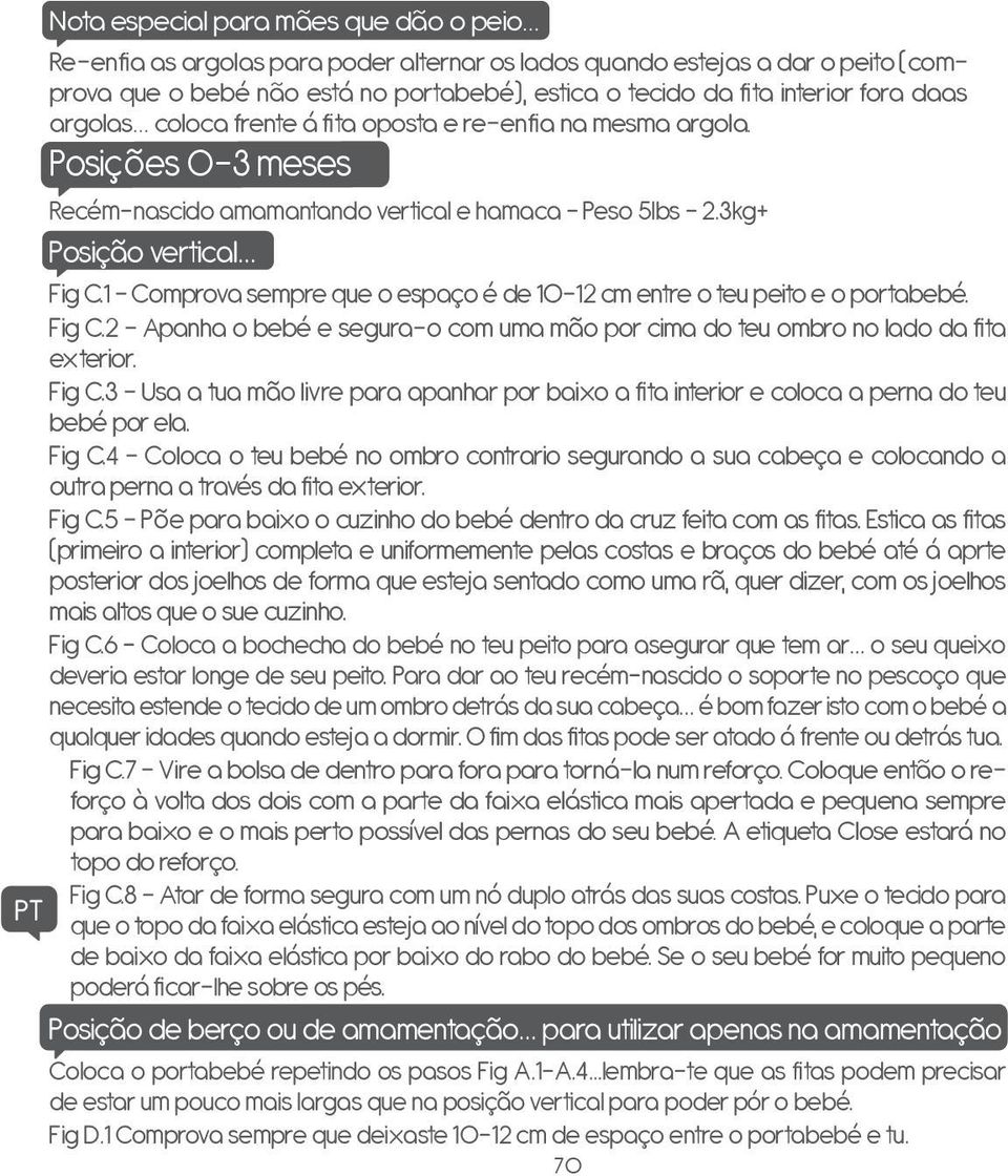 1 Comprova sempre que o espaço é de 10-12 cm entre o teu peito e o portabebé. Fig C.2 Apanha o bebé e segura-o com uma mão por cima do teu ombro no lado da fita exterior. Fig C.3 Usa a tua mão livre para apanhar por baixo a fita interior e coloca a perna do teu bebé por ela.