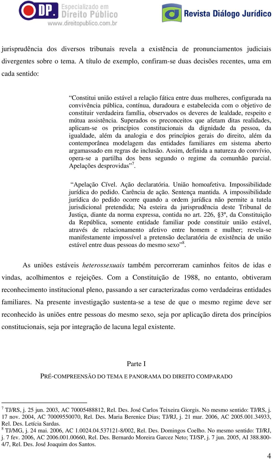 estabelecida com o objetivo de constituir verdadeira família, observados os deveres de lealdade, respeito e mútua assistência.