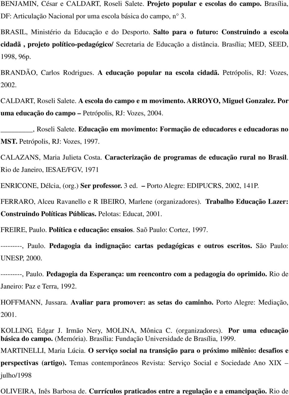 A educação popular na escola cidadã. Petrópolis, RJ: Vozes, 2002. CALDART, Roseli Salete. A escola do campo e m movimento. ARROYO, Miguel Gonzalez.