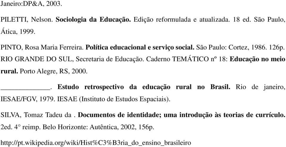 Porto Alegre, RS, 2000.. Estudo retrospectivo da educação rural no Brasil. Rio de janeiro, IESAE/FGV, 1979. IESAE (Instituto de Estudos Espaciais).