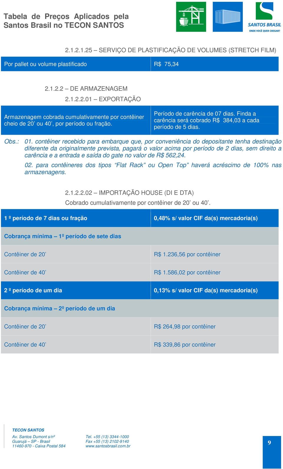 contêiner recebido para embarque que, por conveniência do depositante tenha destinação diferente da originalmente prevista, pagará o valor acima por período de 2 dias, sem direito a carência e a