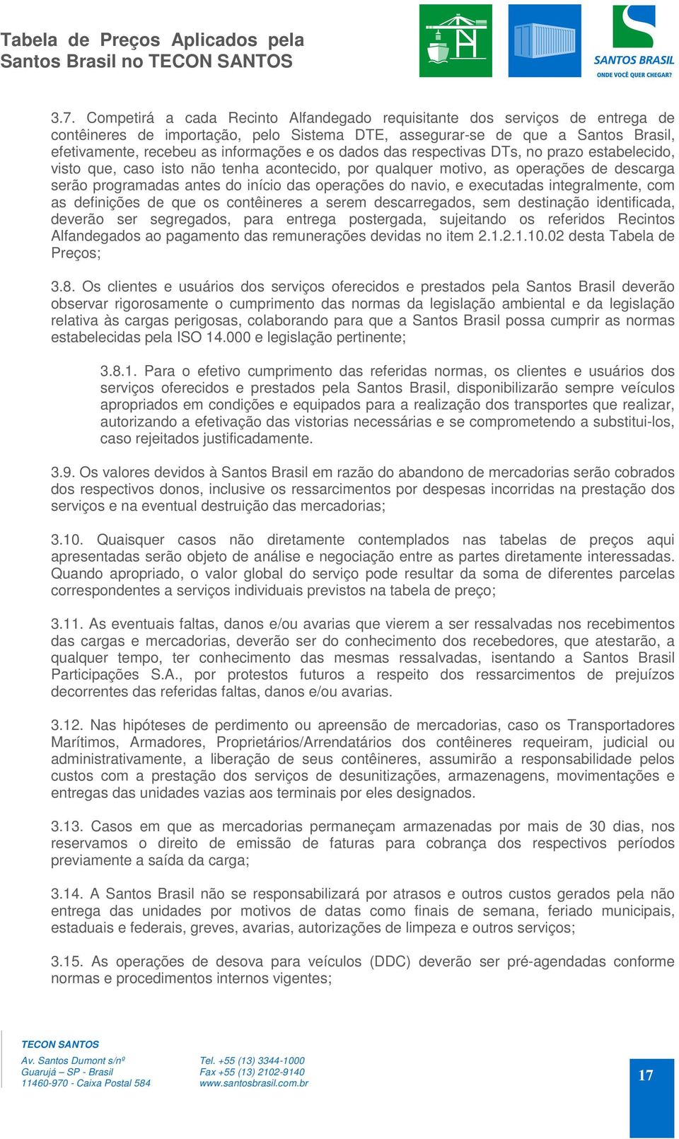 os dados das respectivas DTs, no prazo estabelecido, visto que, caso isto não tenha acontecido, por qualquer motivo, as operações de descarga serão programadas antes do início das operações do navio,