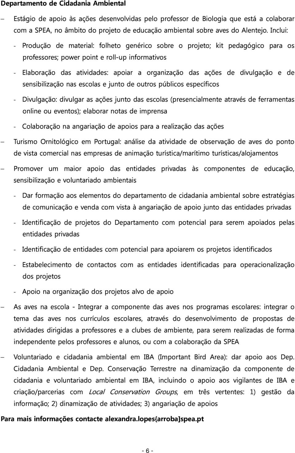 escolas e junto apoiar de outros a organização públicos específicos das ações de divulgação e de online ou eventos); divulgar elaborar ações notas junto de das imprensa escolas (presencialmente