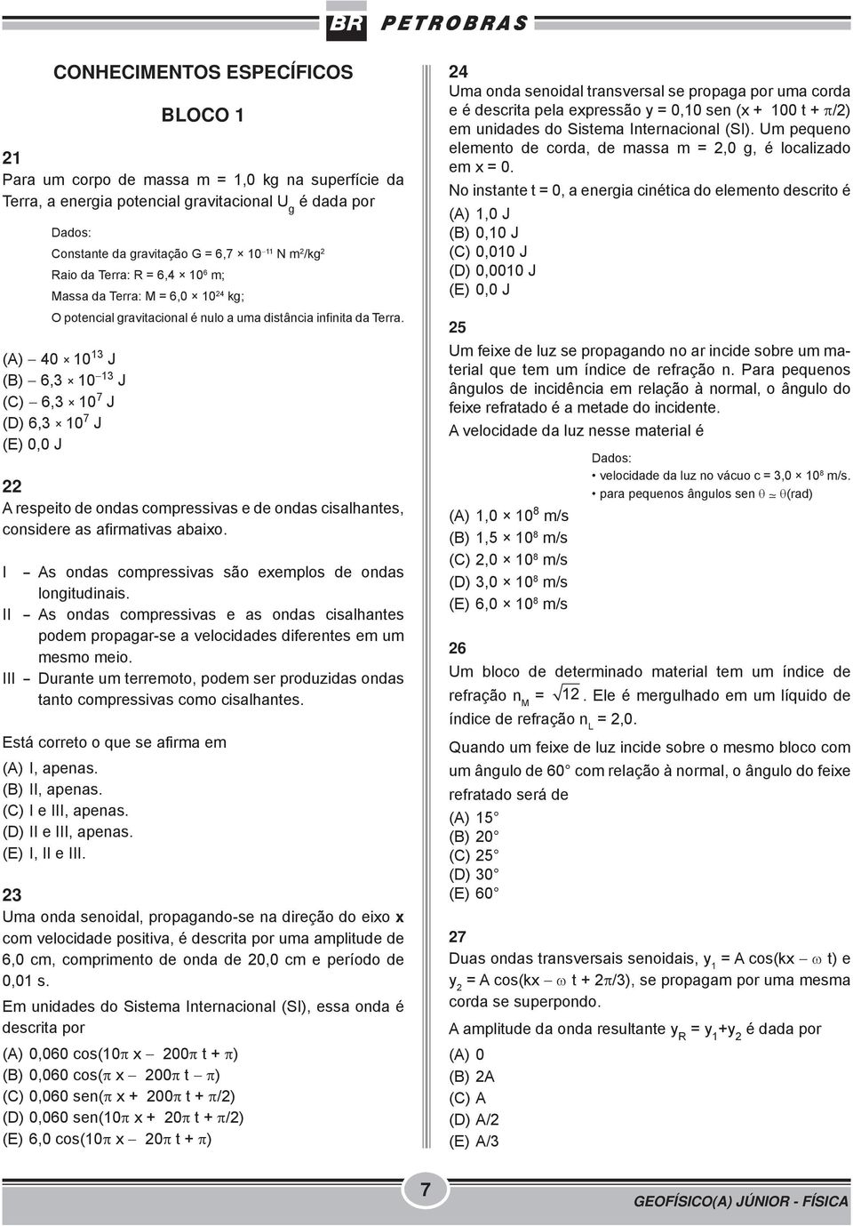 (A) 40 10 13 J 6,3 10 13 J 6,3 10 7 J 6,3 10 7 J 0,0 J 22 A respeito de ondas compressivas e de ondas cisalhantes, considere as afirmativas abaixo.