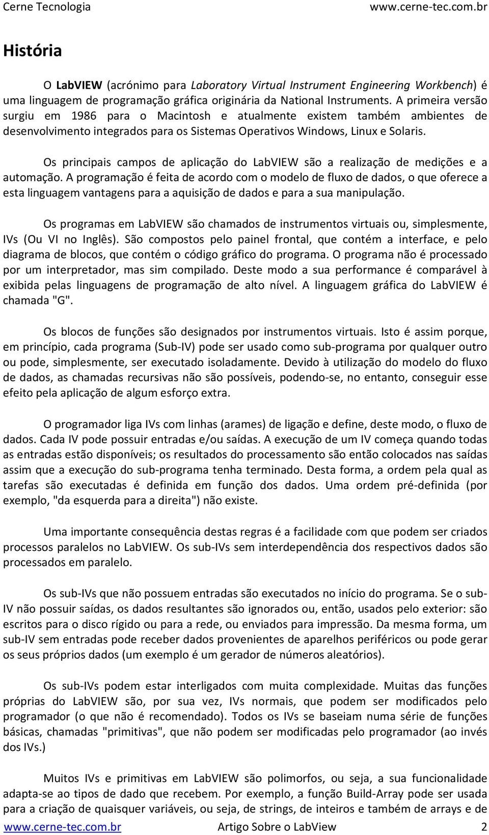 Os principais campos de aplicação do LabVIEW são a realização de medições e a automação.