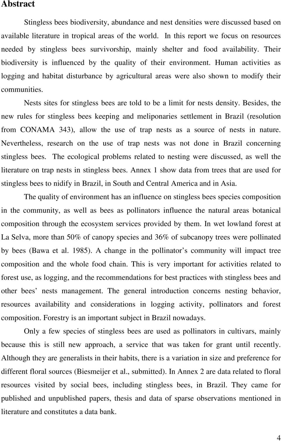 Human activities as logging and habitat disturbance by agricultural areas were also shown to modify their communities. Nests sites for stingless bees are told to be a limit for nests density.