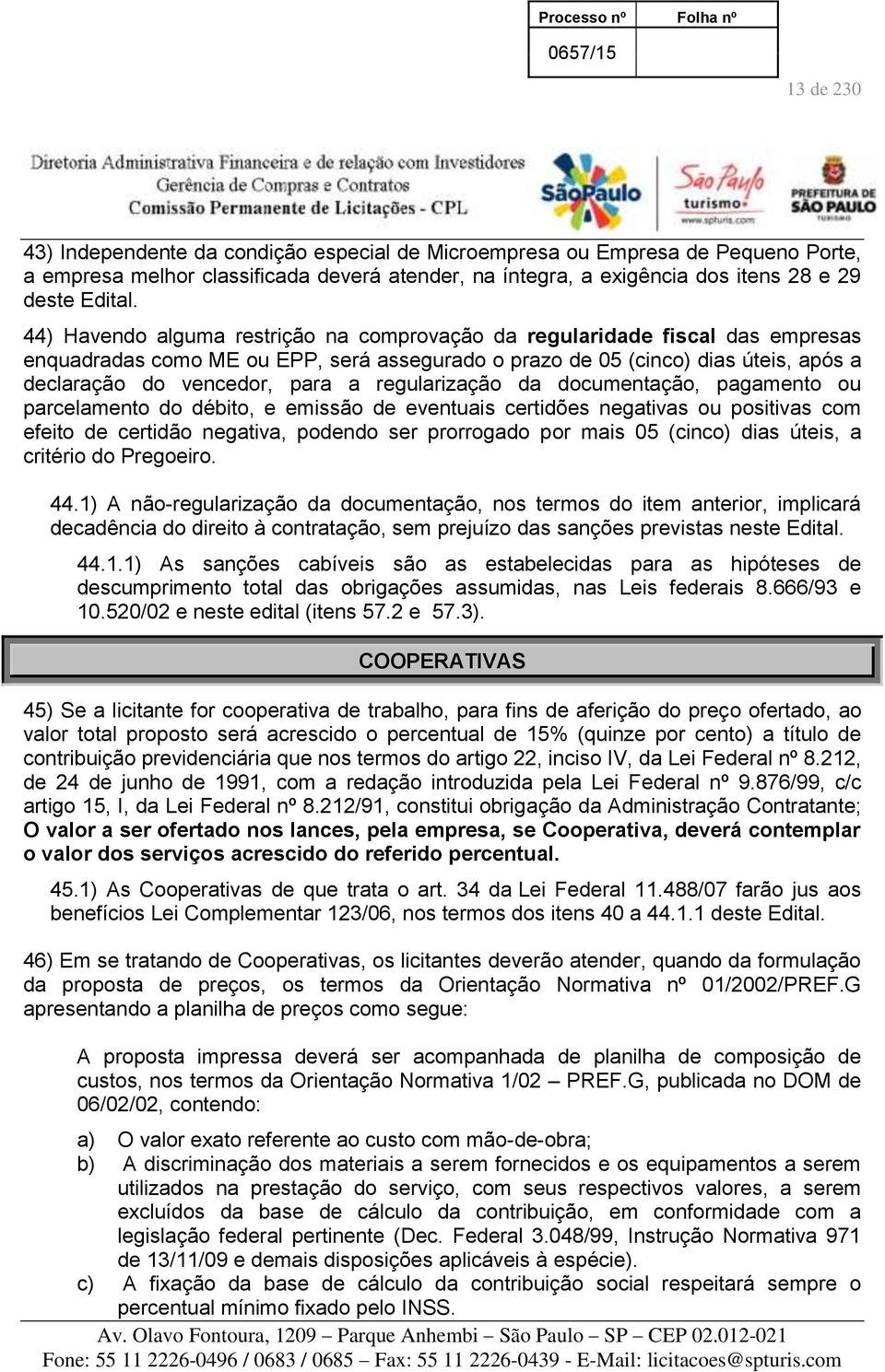 regularização da documentação, pagamento ou parcelamento do débito, e emissão de eventuais certidões negativas ou positivas com efeito de certidão negativa, podendo ser prorrogado por mais 05 (cinco)