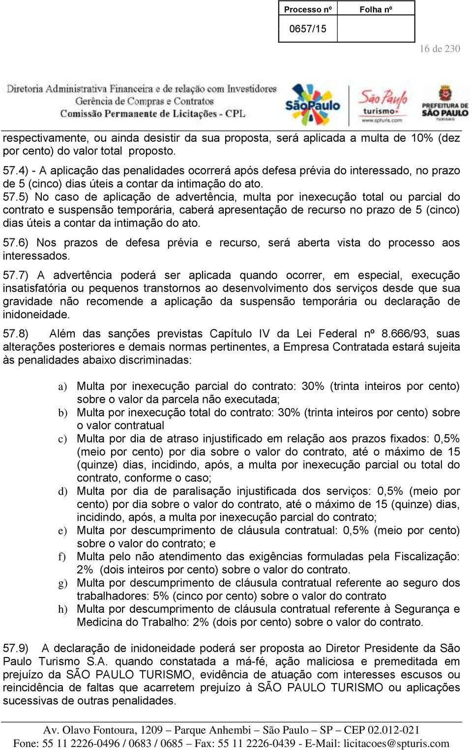 5) No caso de aplicação de advertência, multa por inexecução total ou parcial do contrato e suspensão temporária, caberá apresentação de recurso no prazo de 5 (cinco) dias úteis a contar da intimação