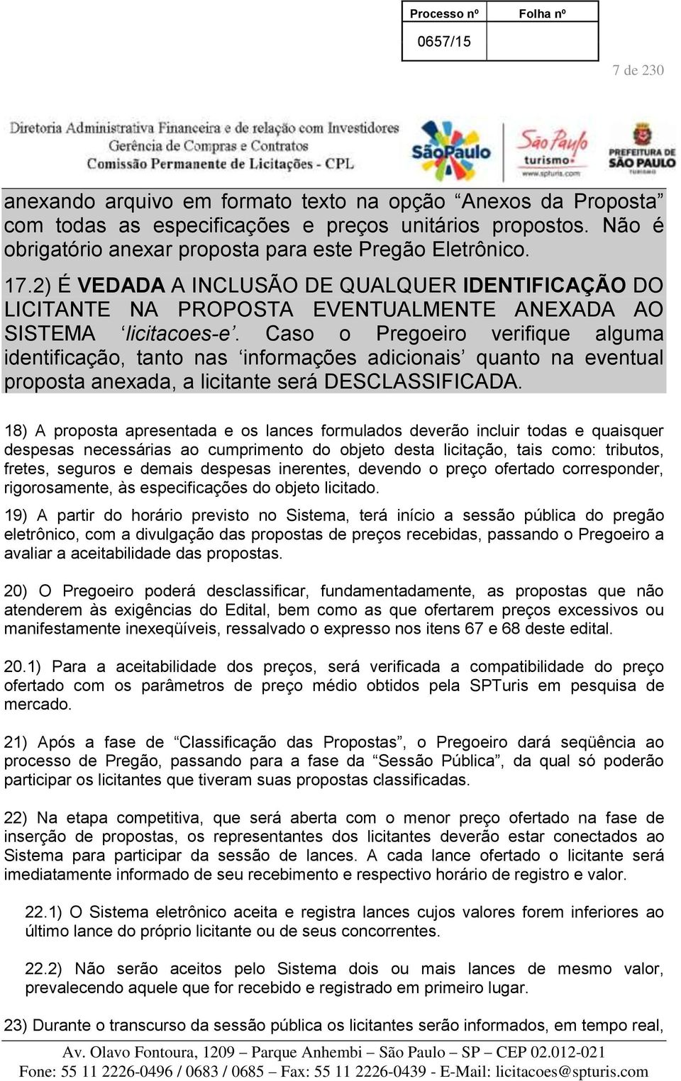 Caso o Pregoeiro verifique alguma identificação, tanto nas informações adicionais quanto na eventual proposta anexada, a licitante será DESCLASSIFICADA.