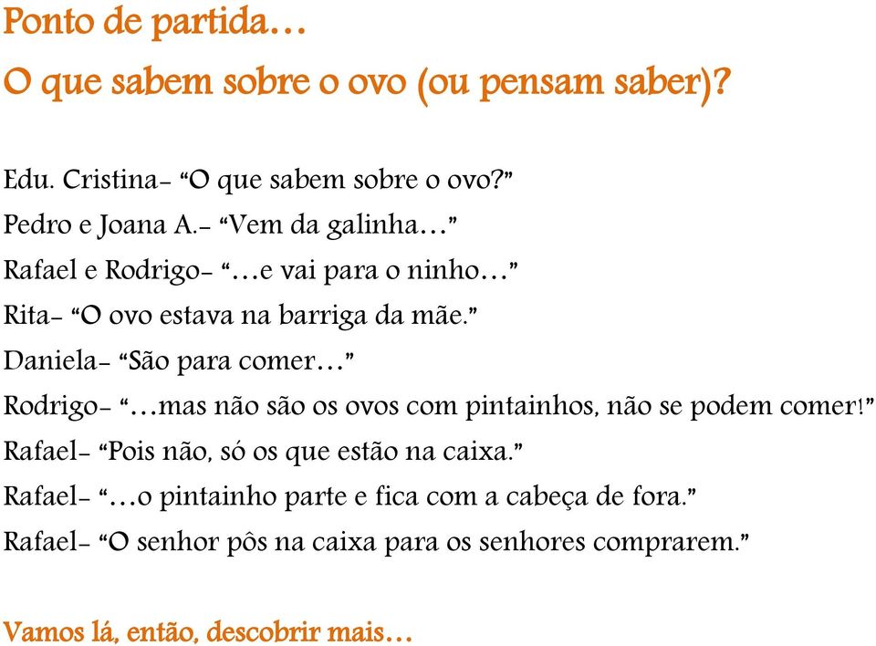 Daniela- São para comer Rodrigo- mas não são os ovos com pintainhos, não se podem comer!