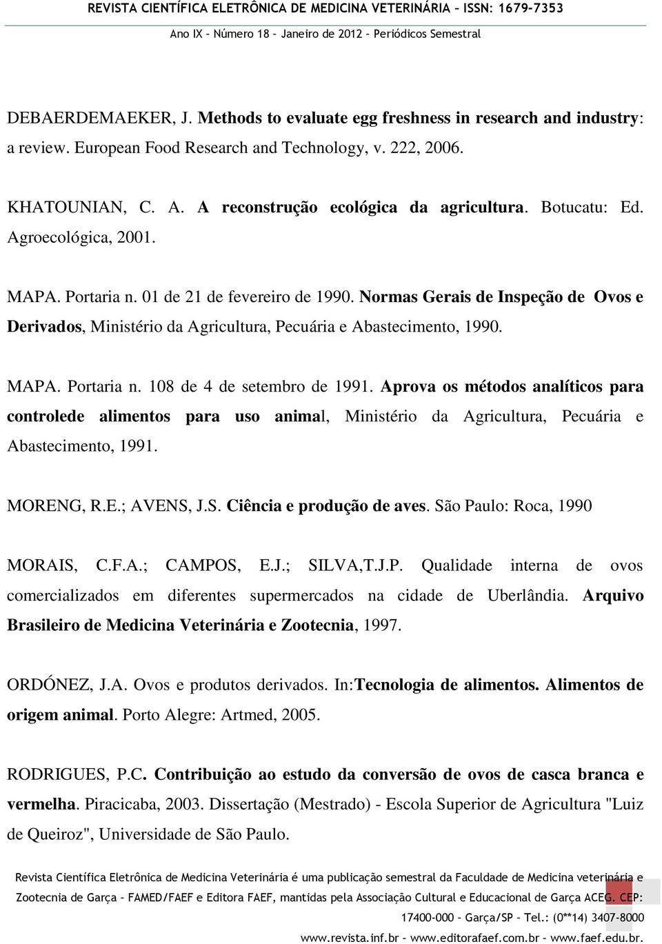 Aprova os métodos analíticos para controlede alimentos para uso animal, Ministério da Agricultura, Pecuária e Abastecimento, 1991. MORENG, R.E.; AVENS, J.S. Ciência e produção de aves.