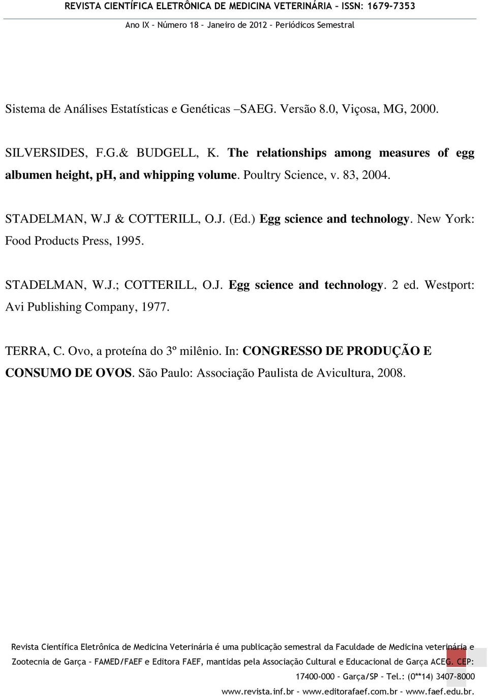 ) Egg science and technology. New York: Food Products Press, 1995. STADELMAN, W.J.; COTTERILL, O.J. Egg science and technology. 2 ed.