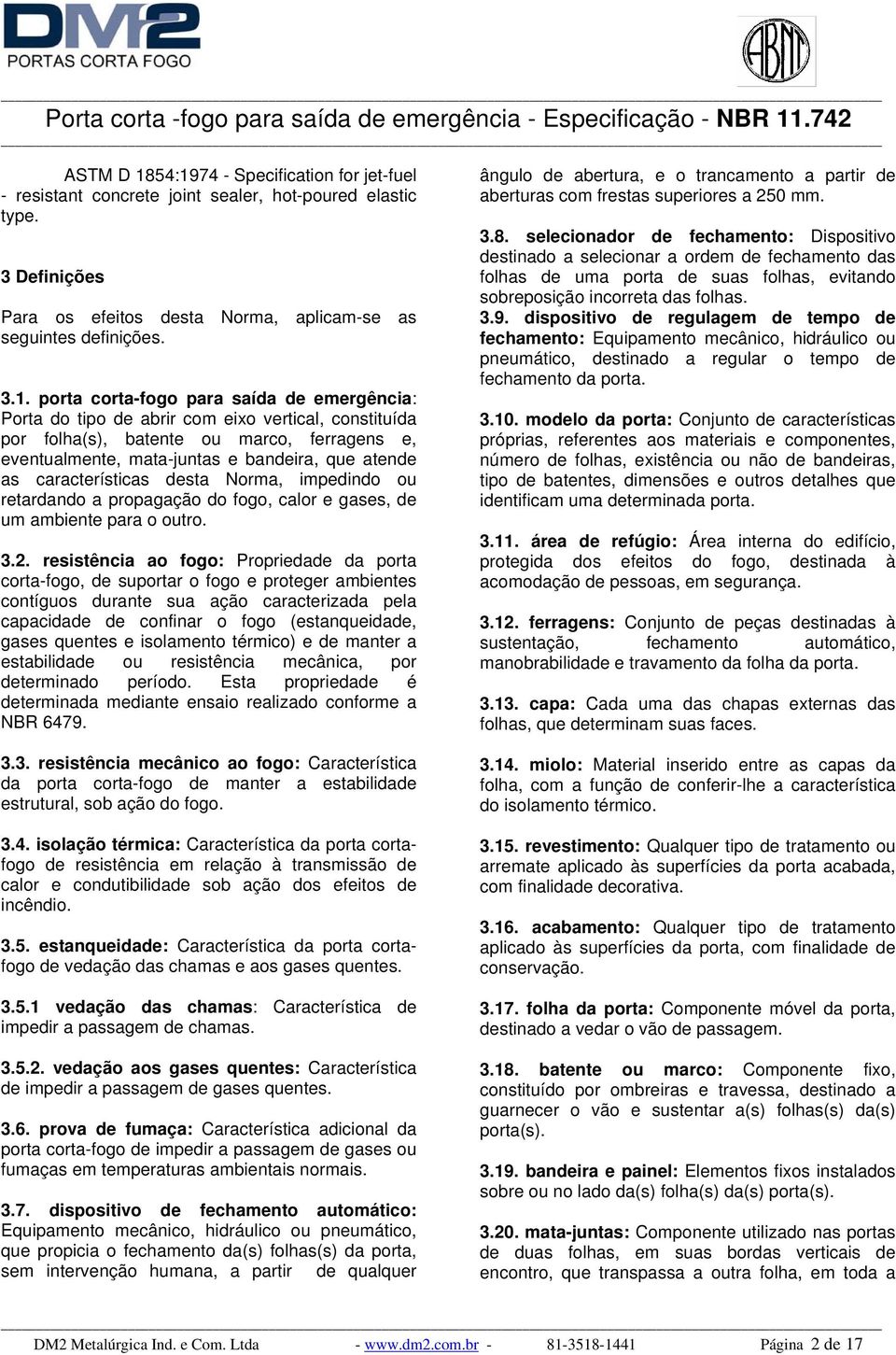 para saída de emergência: Porta do tipo de abrir com eixo vertical, constituída por folha(s), batente ou marco, ferragens e, eventualmente, mata-juntas e bandeira, que atende as características desta